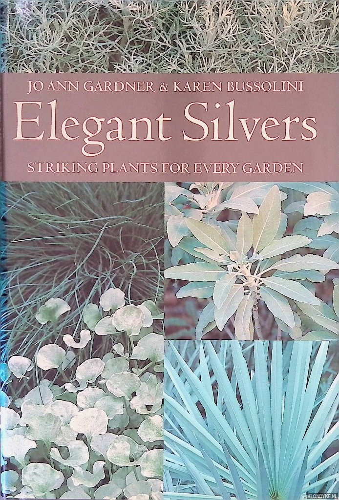 Gardner, Jo Ann & Karen Bussolini - Elegant Silvers: Striking Plants for Every Garden