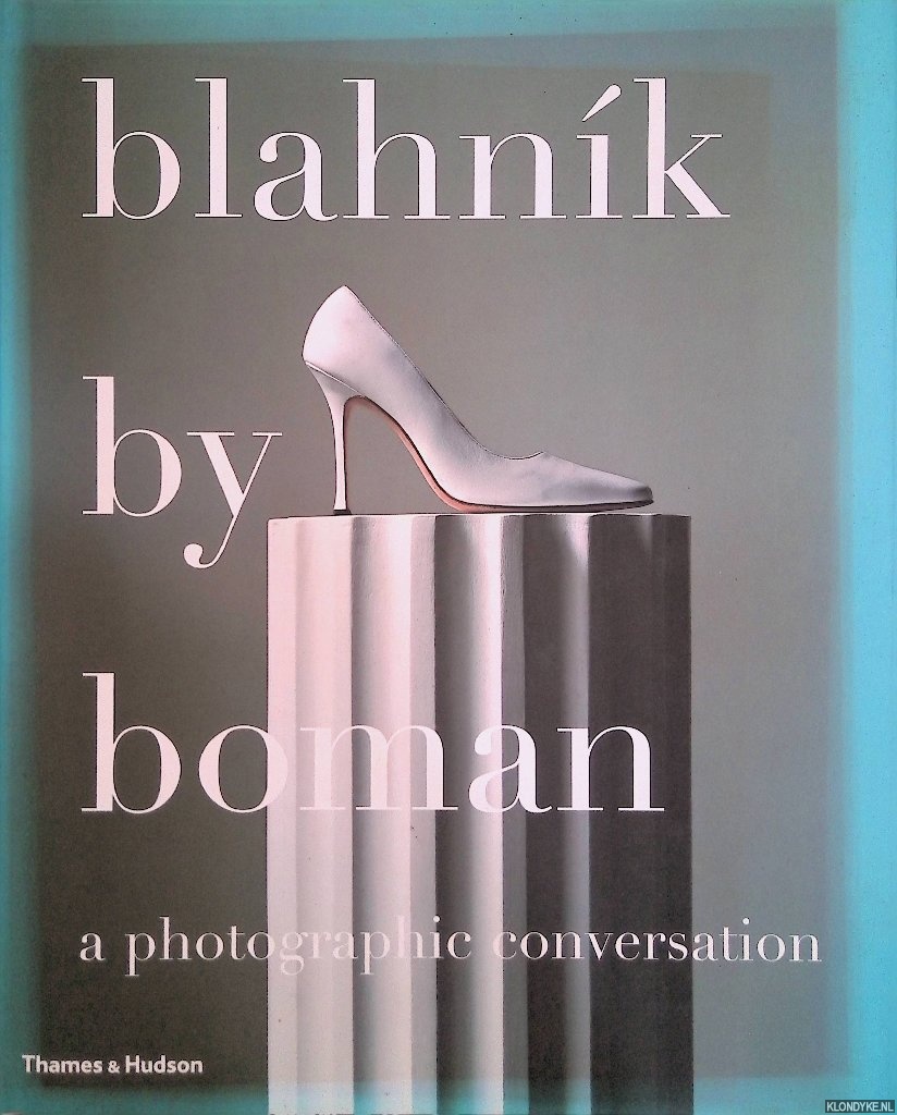 Blahnik, Manolo & Eric Boman - Blahnik by Boman: A Photographic Conversation