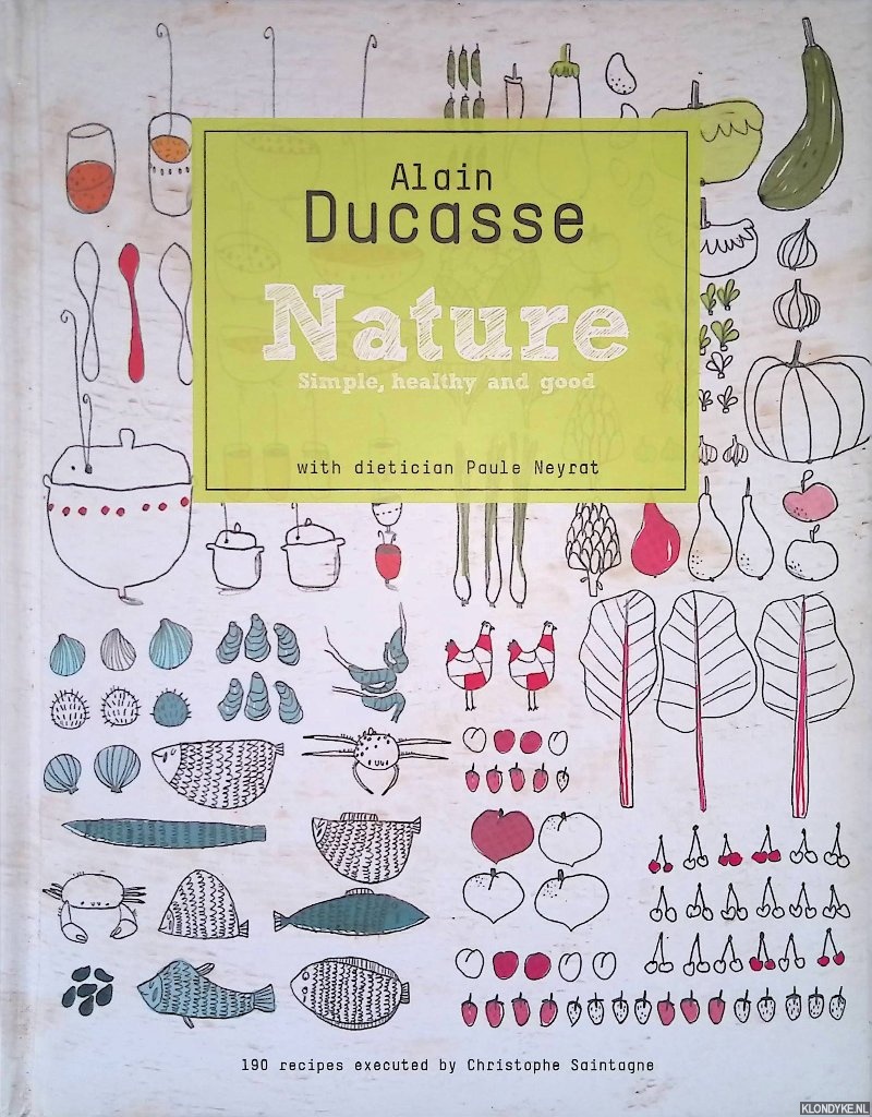 Ducasse, Alain - Nature: Simple, Healthy and Good