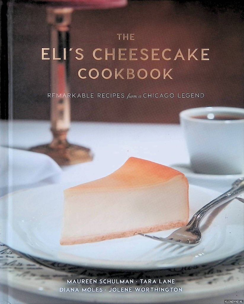 Schulman, Maureen & Tara Lane & Diana Moles & Jolene Worthington - The Eli's Cheesecake Cookbook: Remarkable Recipes from a Chicago Legend