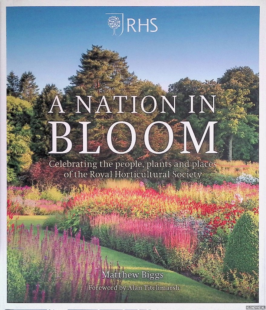 Biggs, Matthew & Alan Titchmarsh (foreword) - A Nation in Bloom: Celebrating the People, Plants and Places of the Royal Horticultural Society