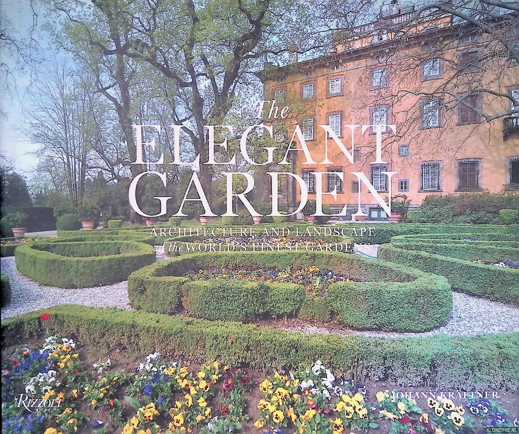Kraftner, Johann - The Elegant Garden: Architecture and Landscape of the World's Finest Gardens
