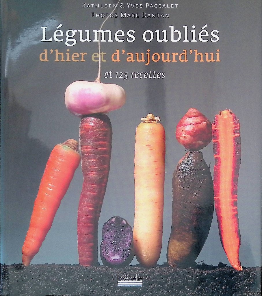 Paccalet, Yves & Kathleen Paccalet & Marc Dantan (photos) - Lgumes oublis d'hier et d'aujourd'hui et 125 recettes