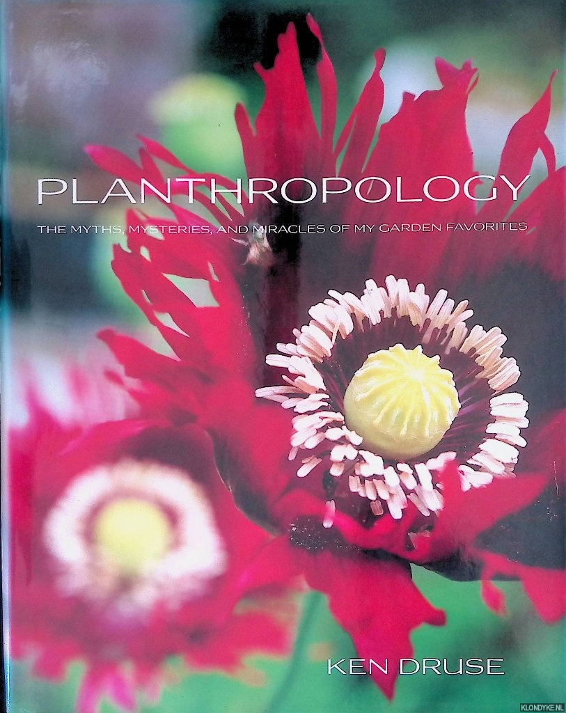 Druse, Ken - Planthropology: The Myths, Mysteries, and Miracles of My Garden Favorites