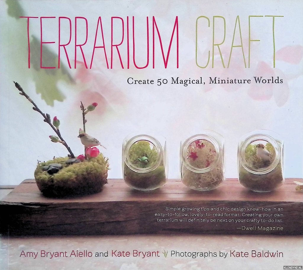 Bryant Aiello, Amy & Kate Bryant - Terrarium Craft: Create 50 Magical, Miniature Worlds