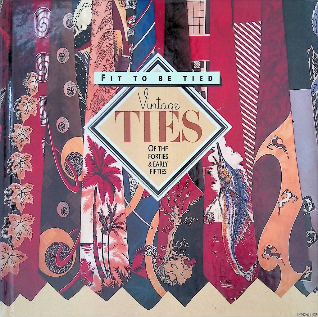 Dyer, Rod & Ron Spark & Steve Sakai - Fit to Be Tied: Vintage Ties of the Forties and Early Fifties