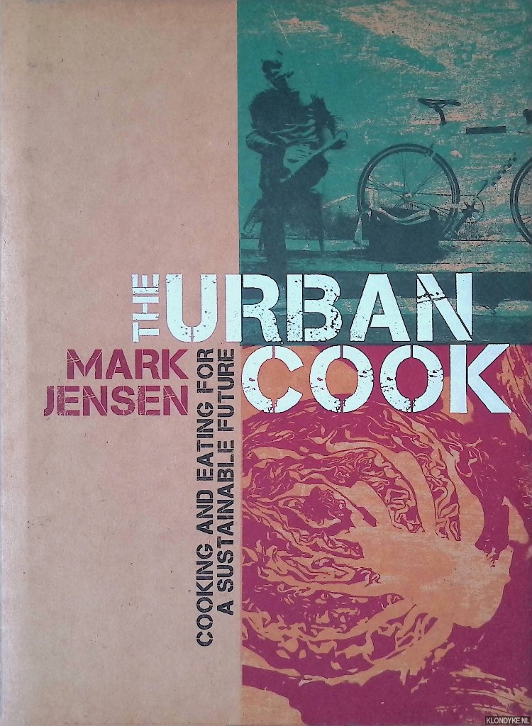 Jensen, Mark - Urban Cook: Cooking and Eating for a Sustainable Future