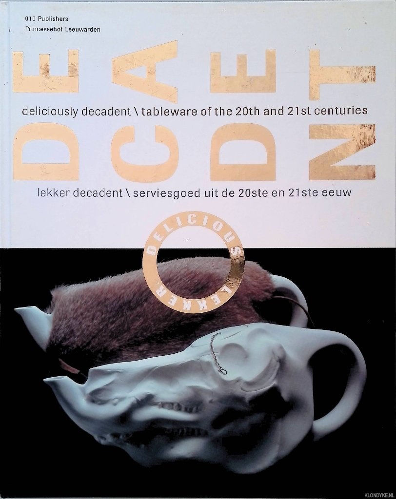 Trumpie, Ank - Deliciously Decadent / tableware of the 20th & 21st centuries = lekker decadent / serviesgoed uit de 20e en 21e eeuw