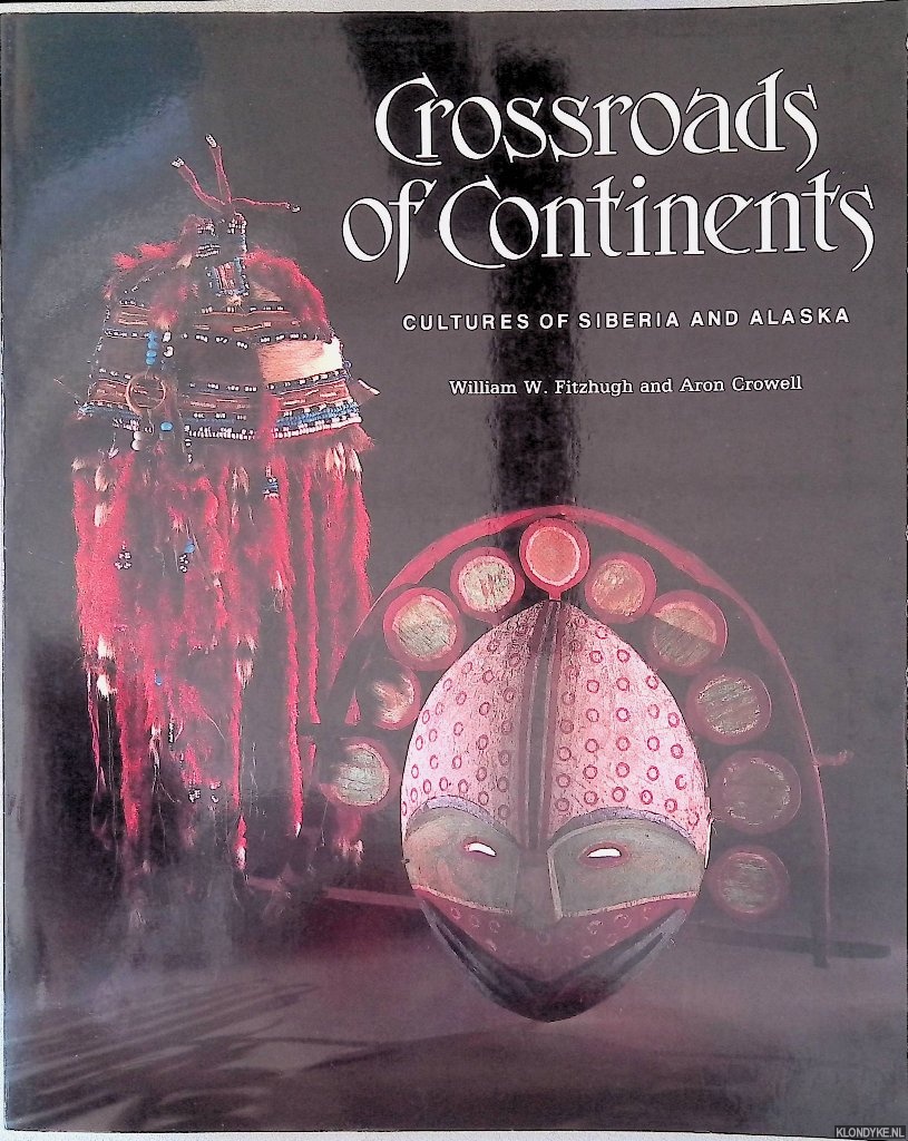 Fitzhugh, William W. & Aron Crowell - Crossroads of Continents: Cultures of Siberia and Alaska