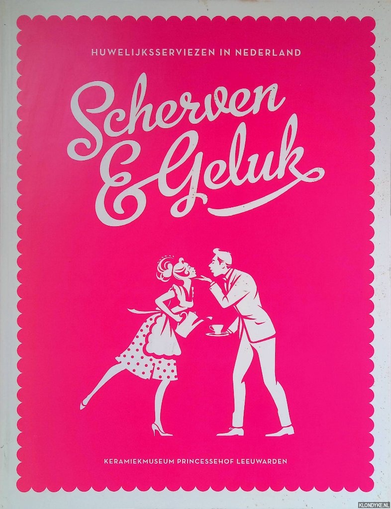 Six-de Rooij, Mickey & Karin Gaillard & Nelly de Zwaan & Fredric Baas - en anderen - Scherven & Geluk: Huwelijksserviezen in Nederland