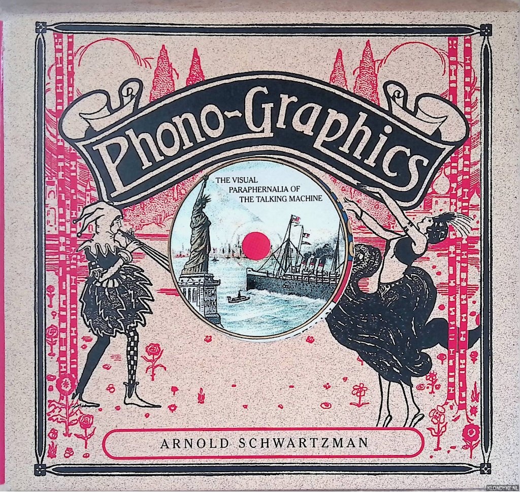 Schwartzman, Arnold - Phono-Graphics: The Visual Paraphernalia of the Talking Machine