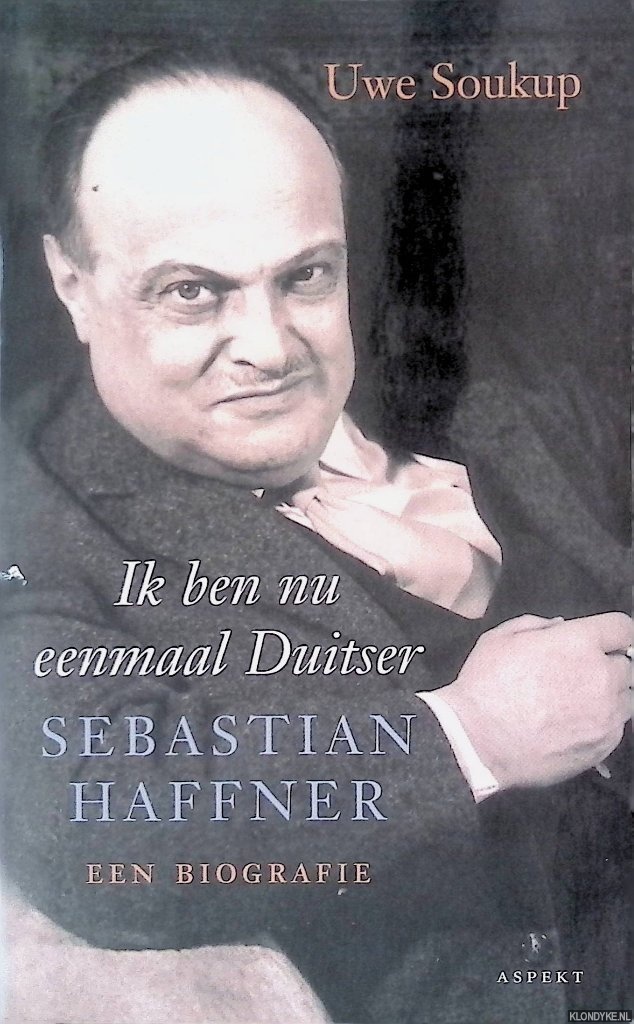 Soukup, Uwe - Ik ben nu eenmaal Duitser: Sebastian Haffner, een biografie