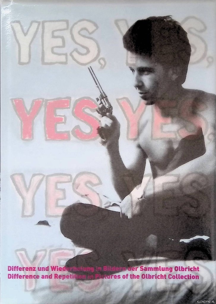 Heil, Axel - and others - Yes Yes Yes: Differenz und Wiederholung in Bildern der Sammlung Olbricht = Difference and Repetition in Pictures of the Olnbricht Collection