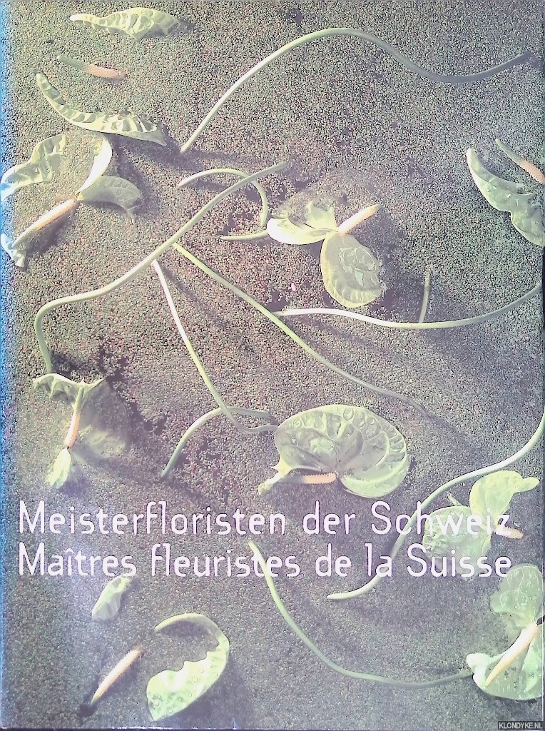Schroers Von Boletzky, Nicole - Matres fleuristes de la Suisse = Meisterfloristen der Schweiz