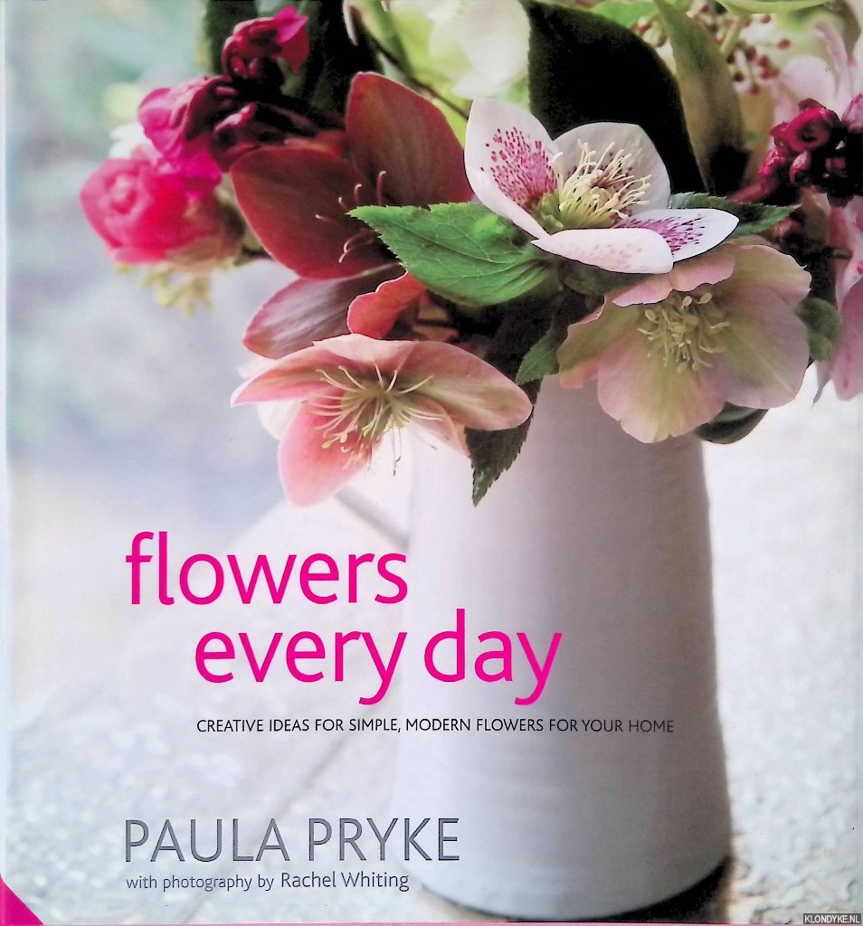 Pryke, Paula - Flowers Every Day: Creative Ideas for Simple, Modern Flowers for your Home