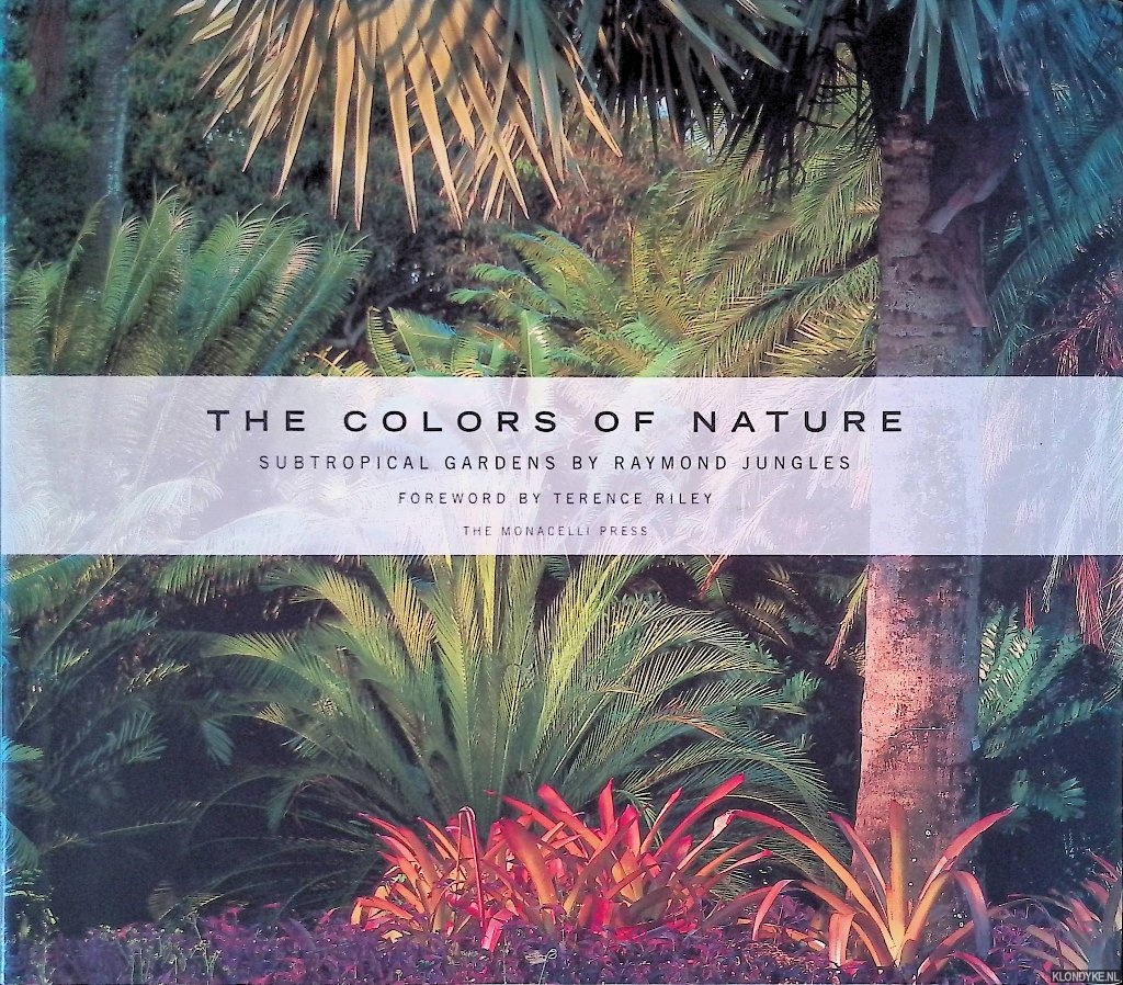 Riley, Terence (foreword) - The Colors of Nature: Subtropical Gardens by Raymond Jungles
