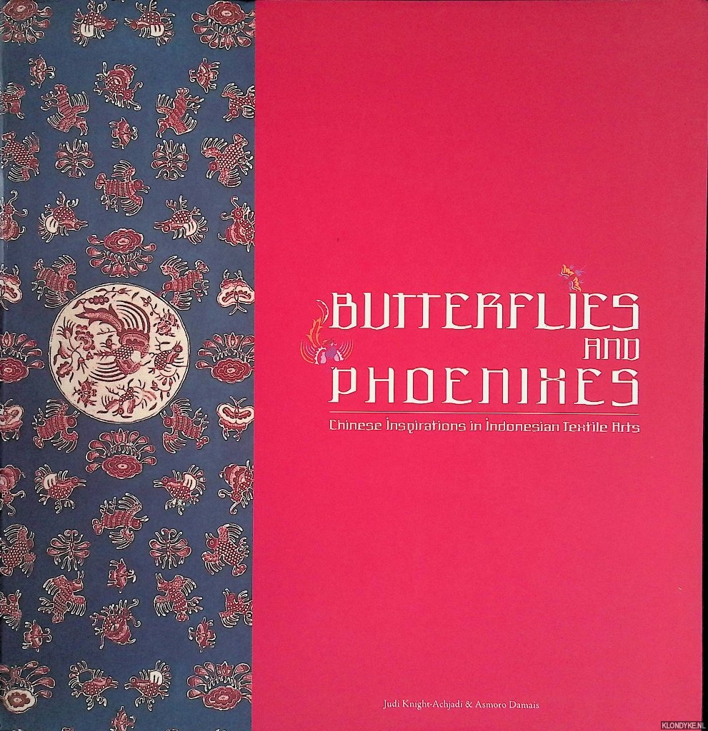 Knight-Achjadi, Judi& Asmoro Damais - Butterflies and Phoenixes: Chinese Inspirations in Indonesian Textile Arts