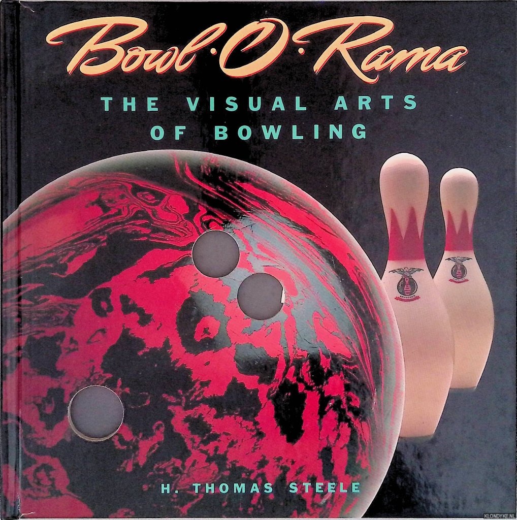 Steele, H. Thomas - Bowl-o-Rama: The Visual Arts of Bowling