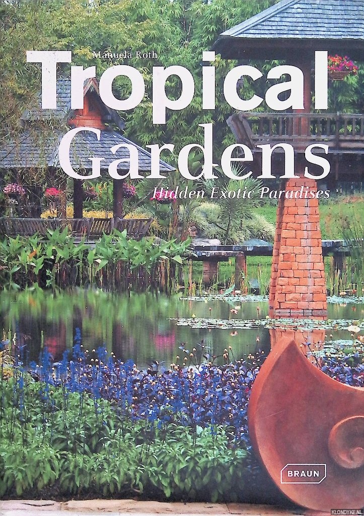 Roth, Manuela - Tropical Gardens: Hidden Exotic Paradises