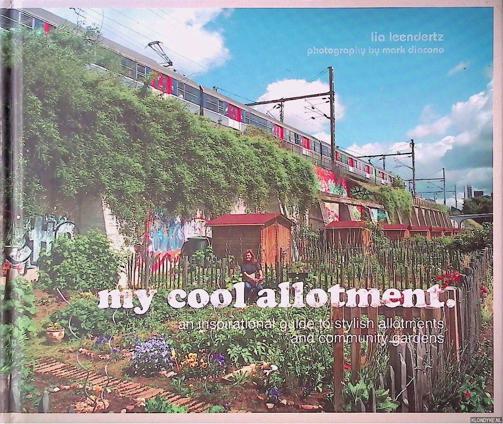 Leendertz, Lia & Marc Dianco (photography) - My Cool Allotment: An Inspirational Guide to Stylish Allotments and Community Gardens