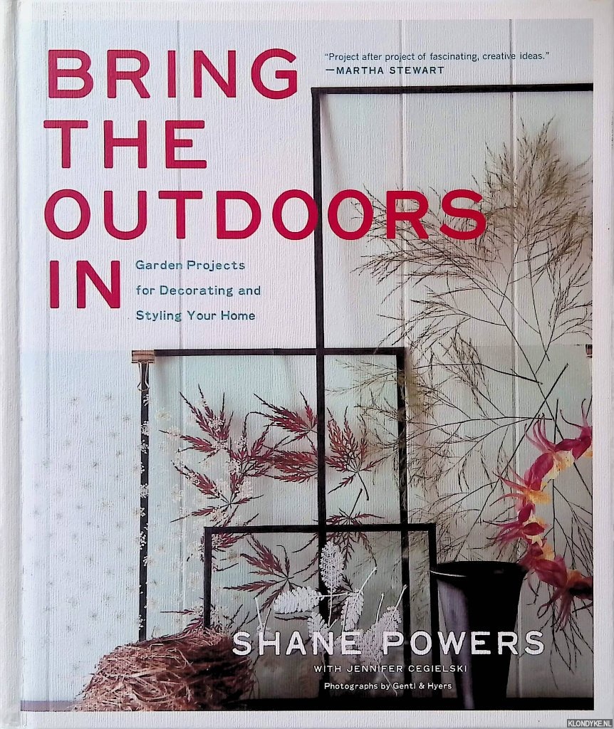 Powers, Shane - Bring the Outdoors In: Garden Projects for Decorating and Styling Your Home