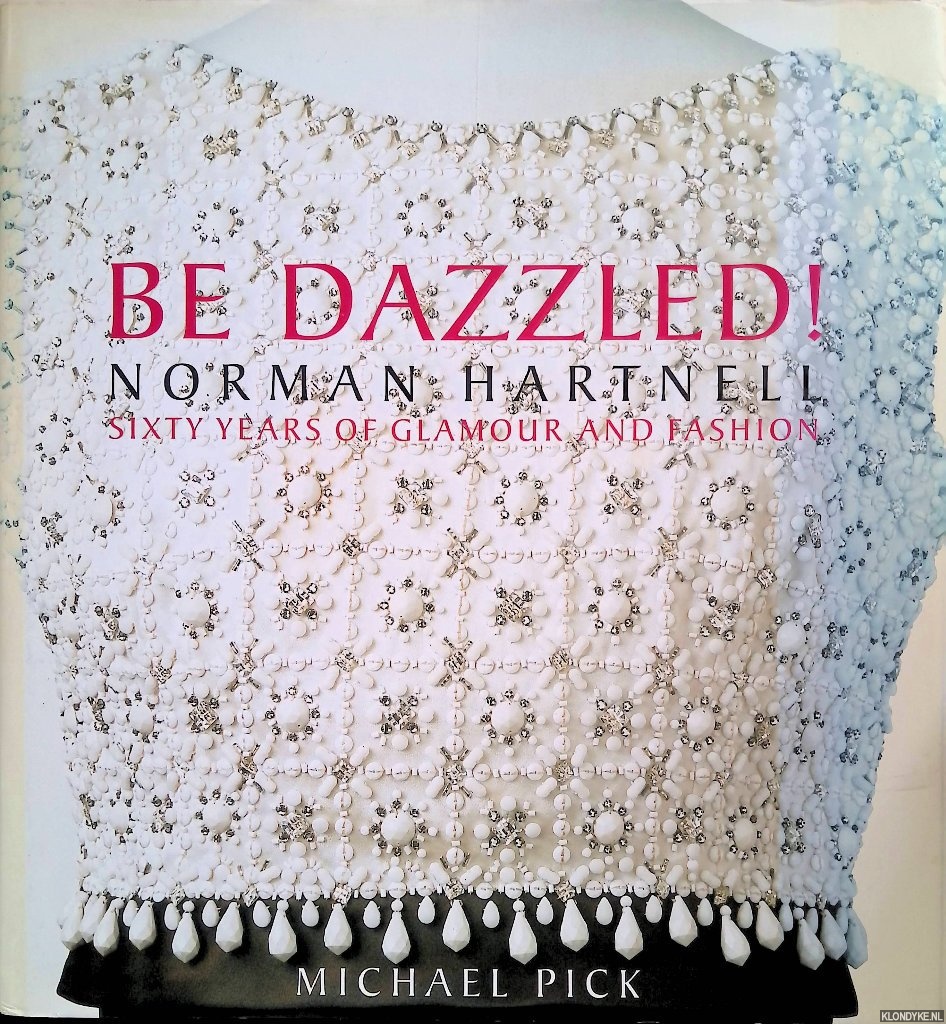 Pick, Michael - Be Dazzled! Norman Hartnell Sixty Years Of Glamour And Flash