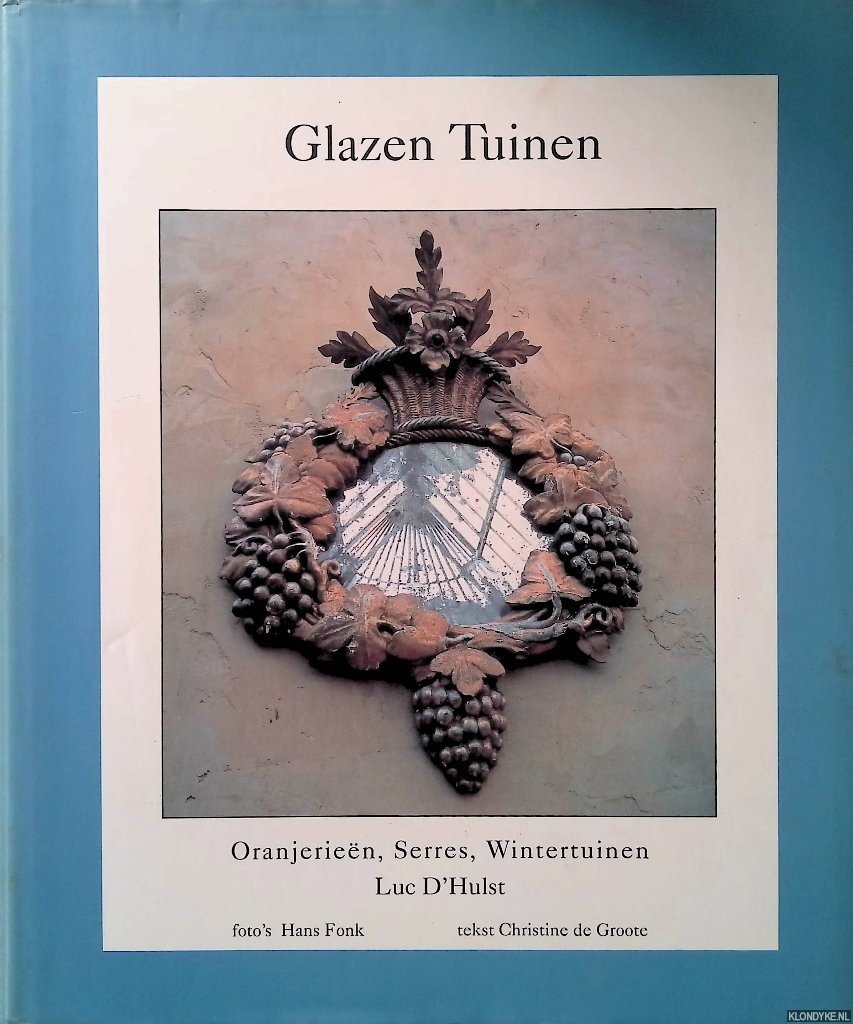 D'Hulst, Luc & Christine de Groot (tekst) & Hans Fonk (foto's) - Glazen tuinen: oranjerien, serres, wintertuinen