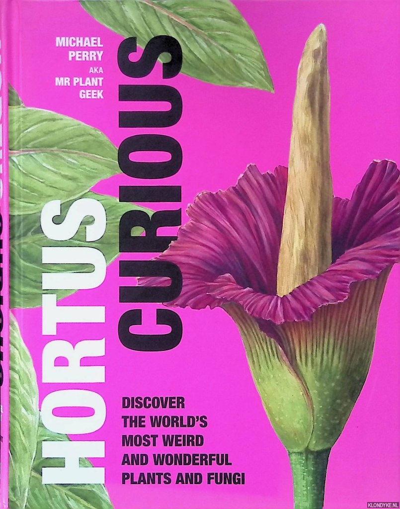 Perry, Michael - Hortus Curious: Discover the World's Most Weird and Wonderful Plants and Fungi