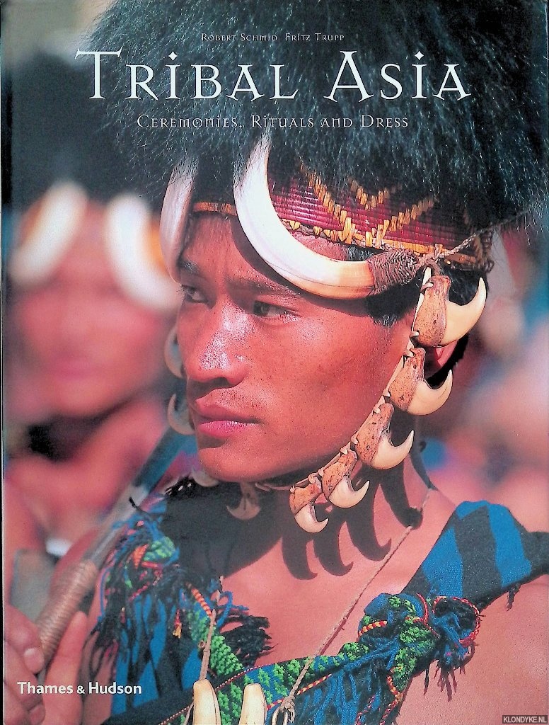 Schmid, Robert & Fritz Trupp - Tribal Asia: Ceremonies, Rituals and Dress