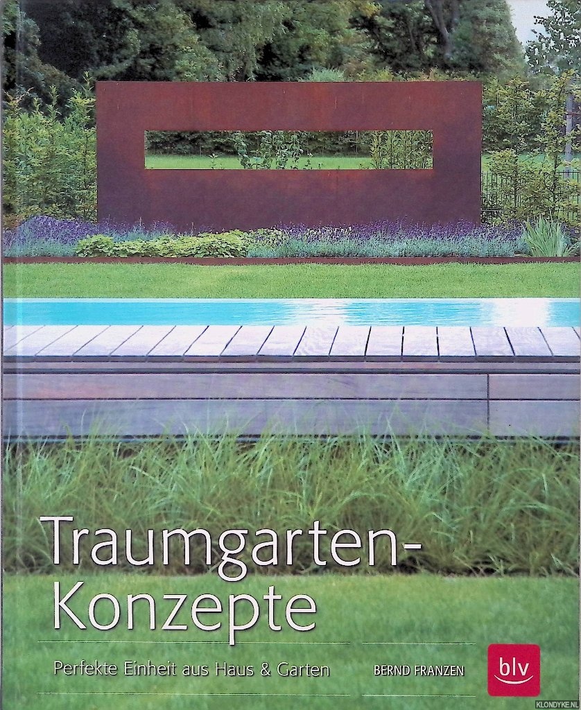 Franzen, Bernd & Ferdinand von Luckner - Traumgarten-Konzepte: Perfekte Einheit aus Haus & Garten