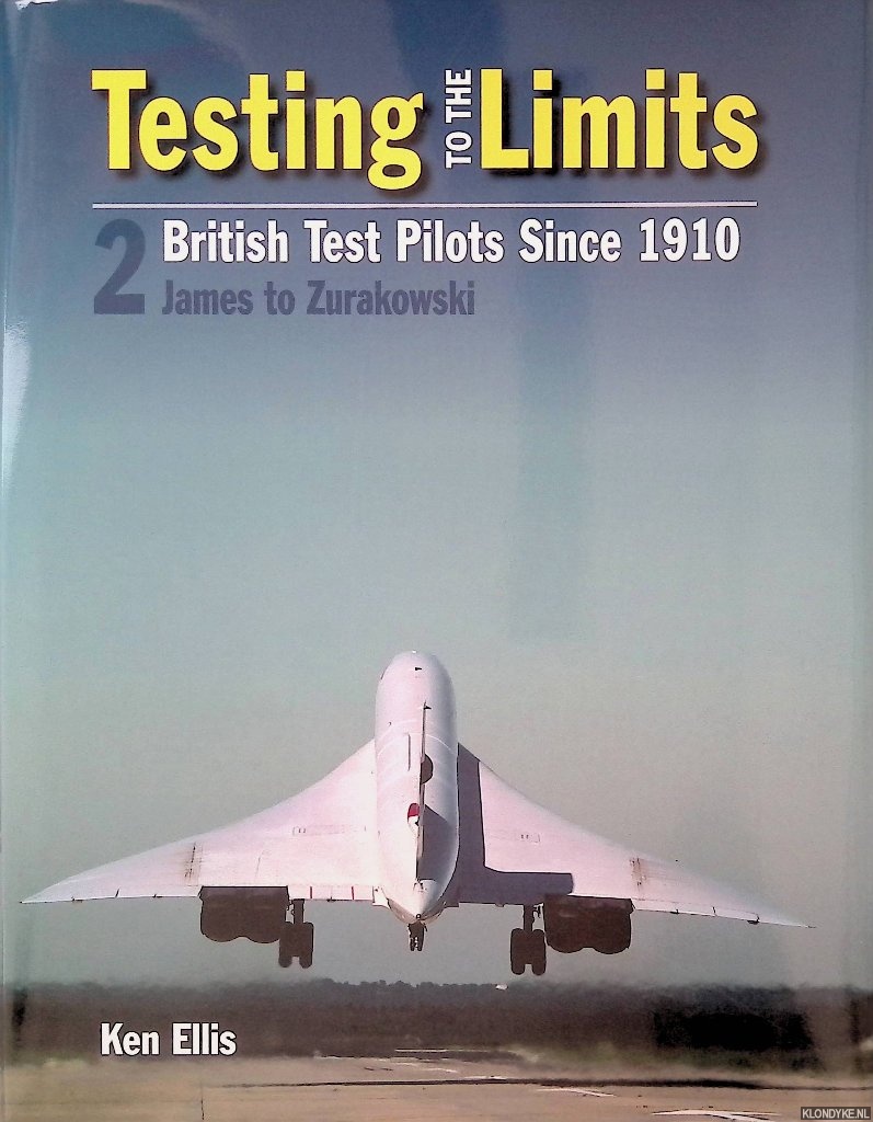 Ellis, Ken - Testing to the Limits. British Test Pilots Since 1910. 2: James to Zurakowski