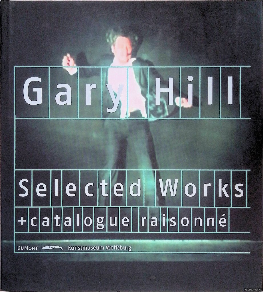 Boehm, Gottfried & Chrissie Iles & Heinz Liesbrock - and others - Gary Hill Retrospektive: Selected Works: Catalogue Raisonn