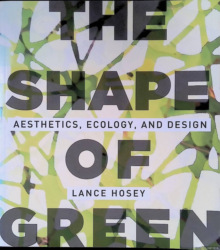 Hosey, Lance - The Shape of Green: Aesthetics, Ecology, and Design
