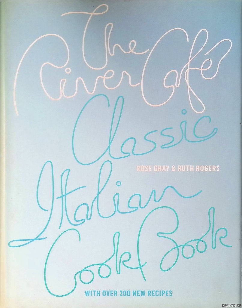 Gray, Rose & Ruth Rogers - The River Cafe Classic Italian Cookbook