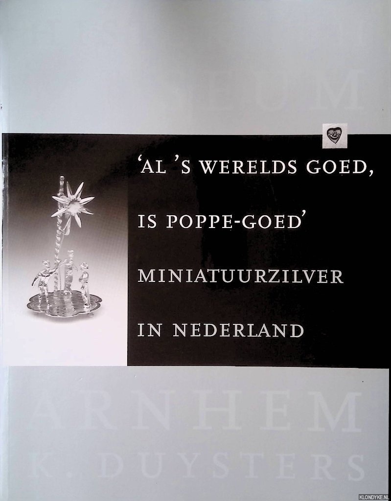 Duijsters, Kristin - 'Al 's werelds goed, is poppe-goed'. Miniatuurzilver in Nederland