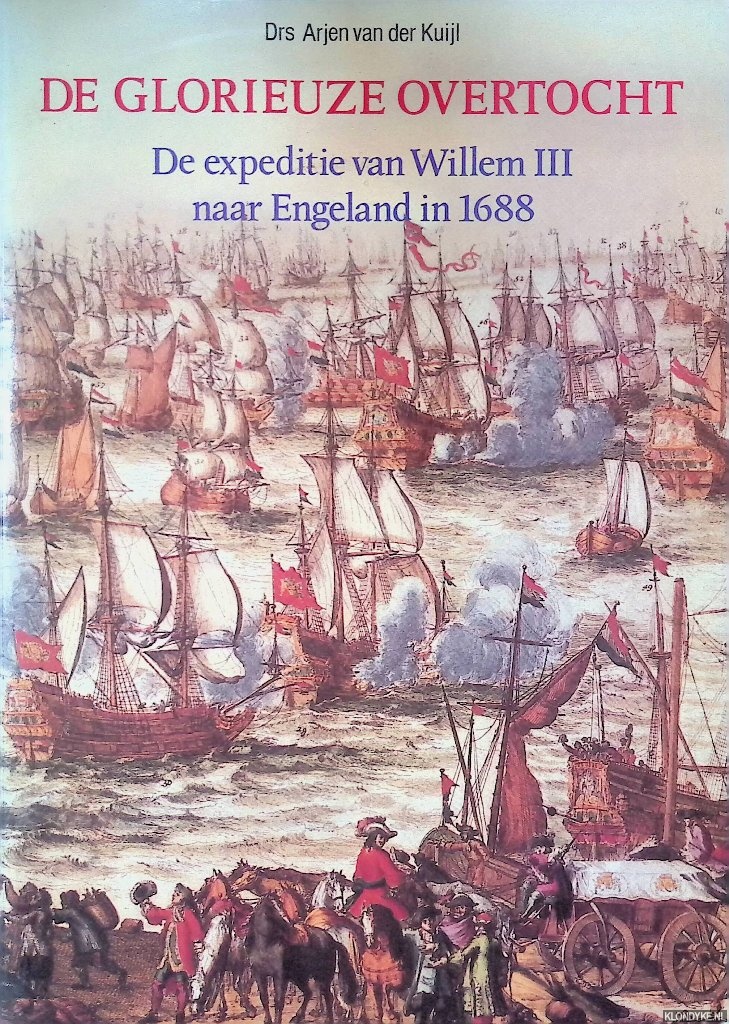 Kuijl, Arjen van der - De glorieuze overtocht: de expeditie van Willem III naar Engeland in 1688