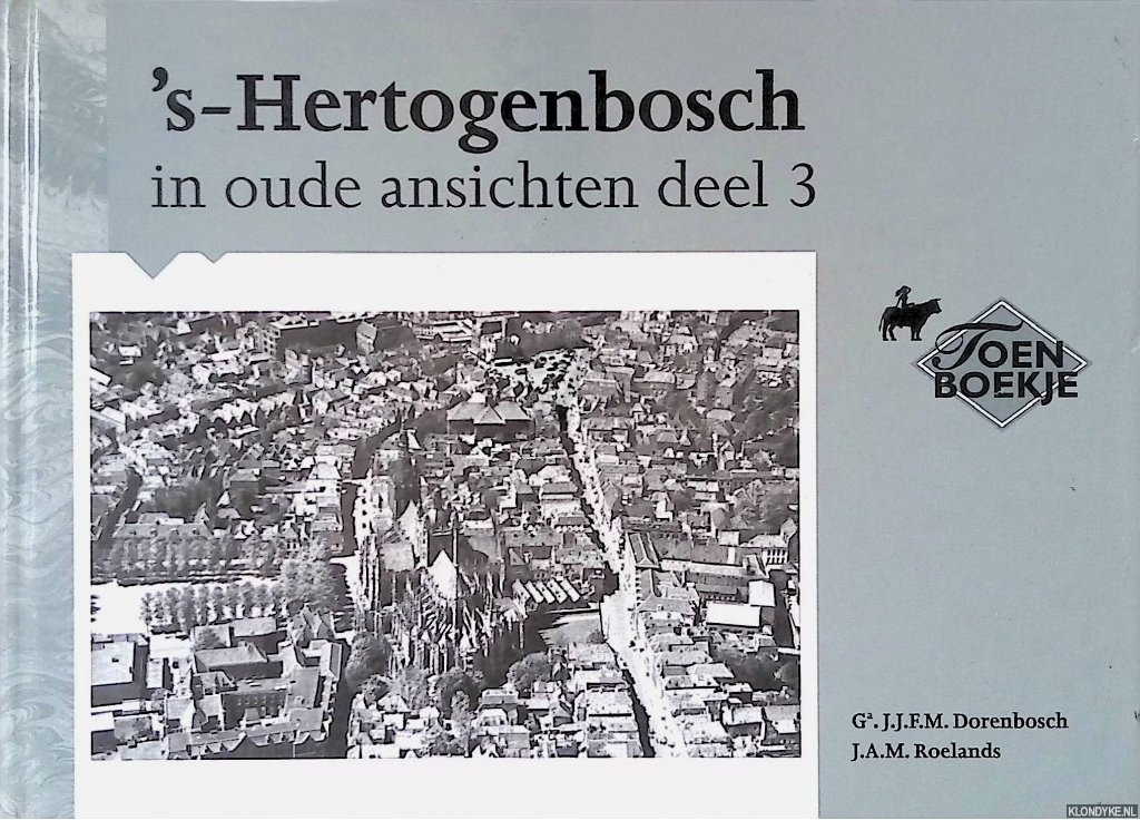 Dorenbosch, G.J.J.F.M. & J.A.M. Roelands - 's-Hertogenbosch in oude ansichten deel 3
