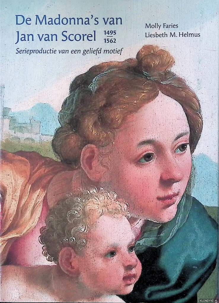 Faries, Molly & Liesbeth M. Helmus - De Madonna's van Jan van Sorel 1495 1562: serieproductie van een geliefd motief