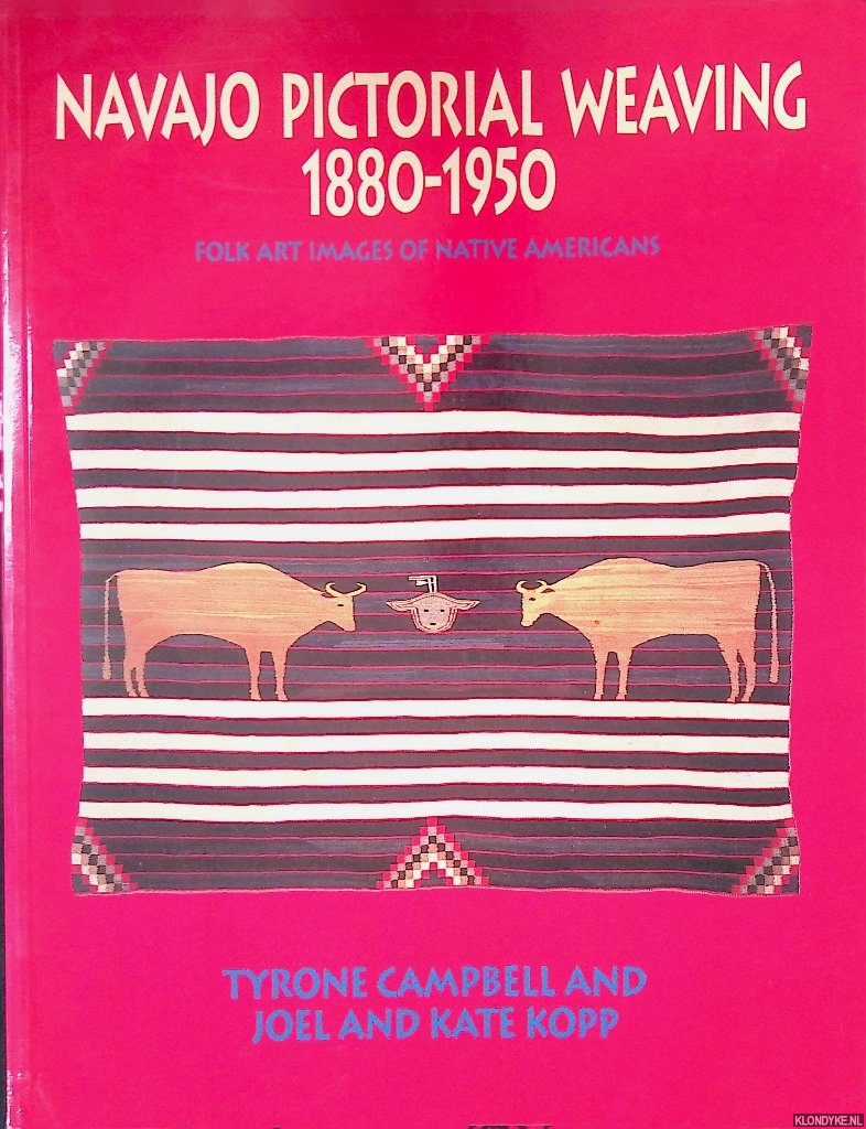 Campbell, Tyrone & Joel Kopp & Kate Kopp - Navajo Pictorial Weaving 1880-1950: Folk Art Images of Native Americans