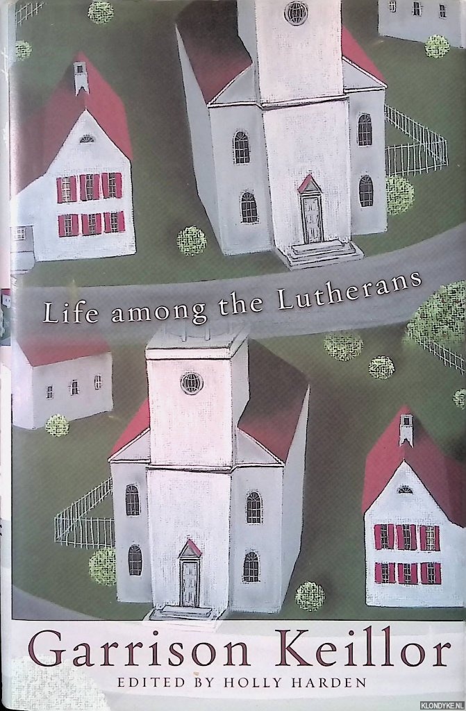 Keillor, Garrison & Holly Harden (editor) - Life among the Lutherans