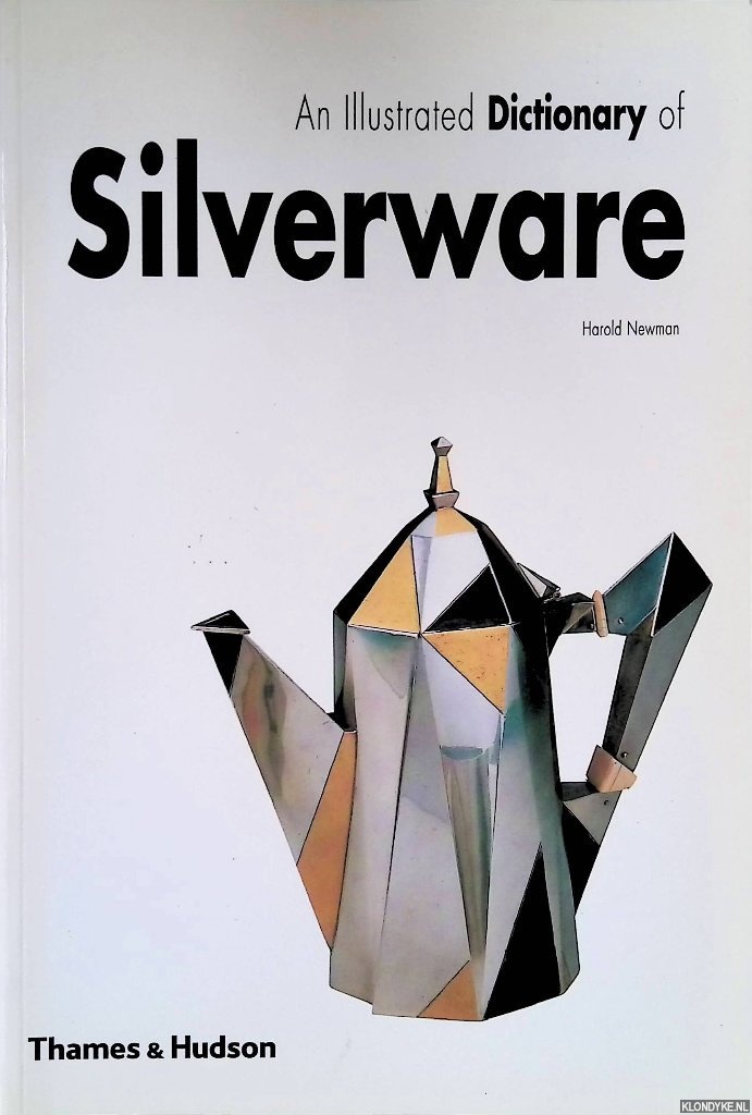 Newman, Harold - An Illustrated Dictionary of Silverware: 2373 Entries Relating to British and North American Wares, Decorative Techniques and Styles, and Leading Designers and Makers, principally from c. 1500 to the present