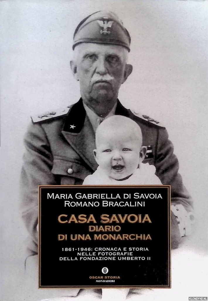 Savoia, Maria Gabriella di & Romano Bracalini - Casa Savoia. Diario di una monarchia. 1861-1946: cronaca e storia nelle fotografie della fondazione Umberto II