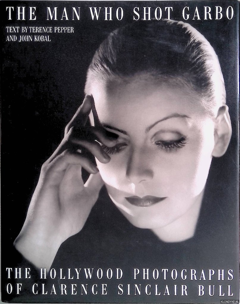 Pepper, Terence & John Kobal - The Man Who Shot Garbo: The Hollywood Photographs of Clarence Sinclair Bull