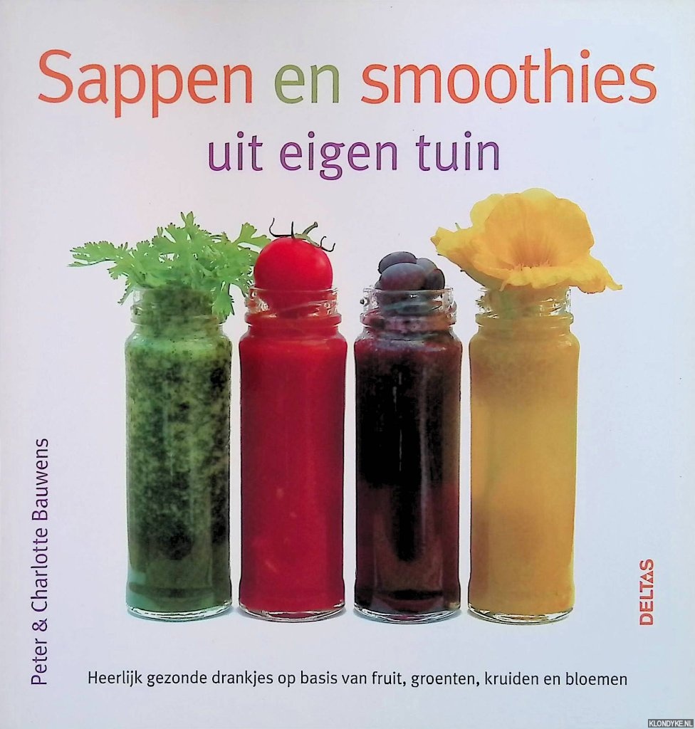 Bauwens, Peter - Sappen en smoothies uit eigen tuin: Heerlijk gezonde drankjes op basis van fruit, groenten, kruiden en bloemen