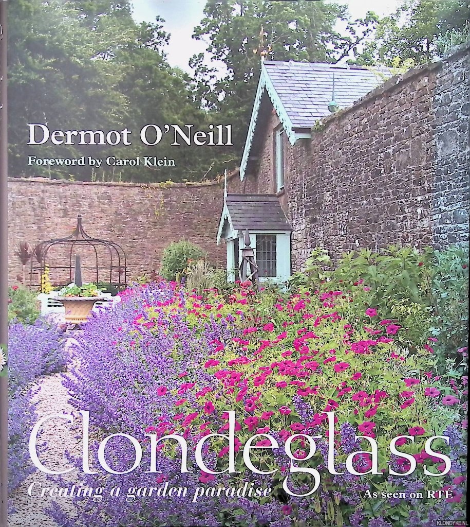 O'Neill, Dermot & Carol Klein (foreword) - Clondeglass: Creating a Garden Paradise: Foreword by Carol Klein