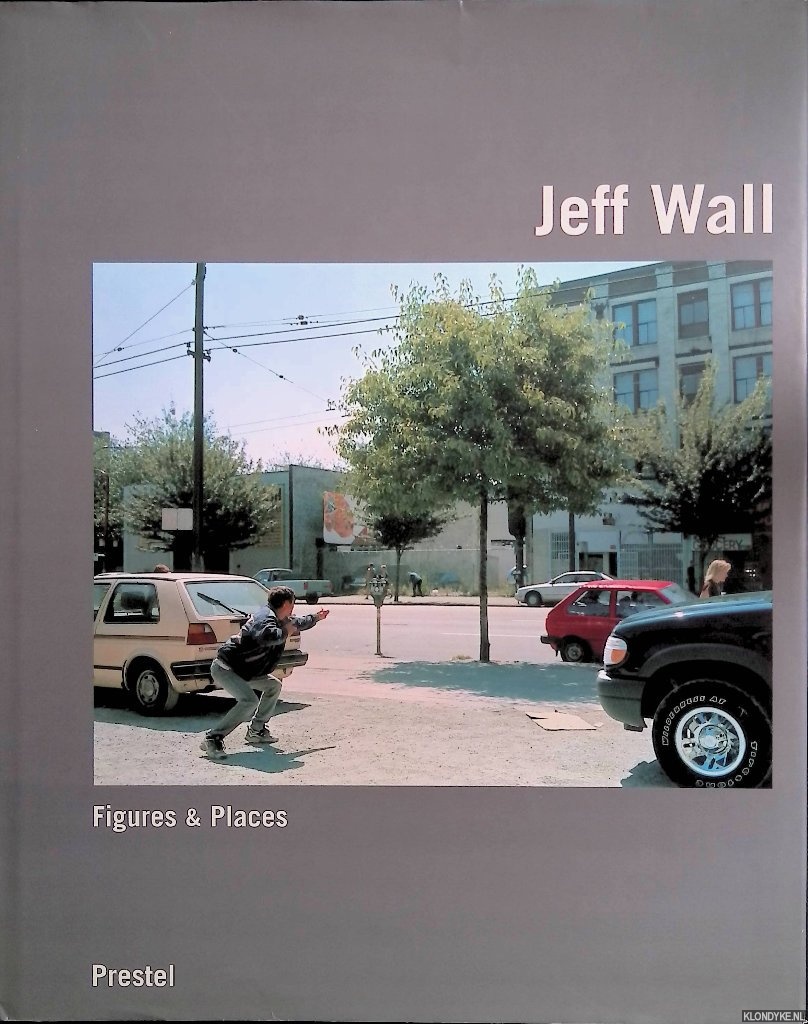 Wall, Jeff - Jeff Wall: Figures & Places: Selected Works from 1978-2000