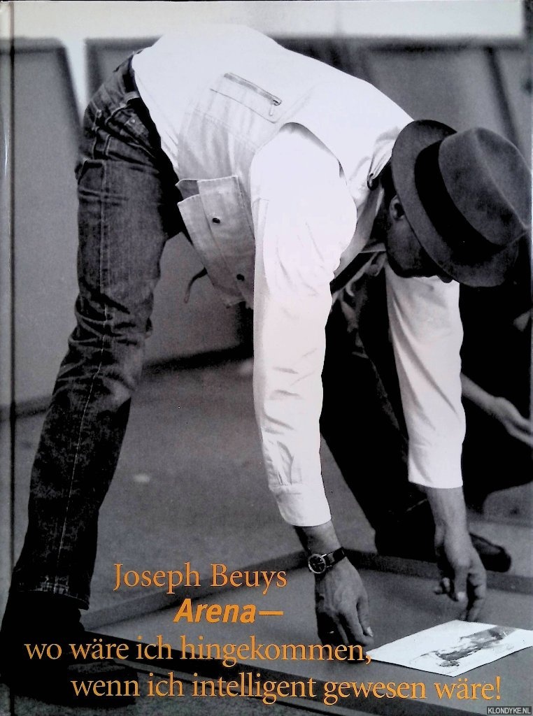 Beuys, Joseph - Joseph Beuys: Arena: Wo wre ich hingekommen, wenn ich intelligent gewesen wre