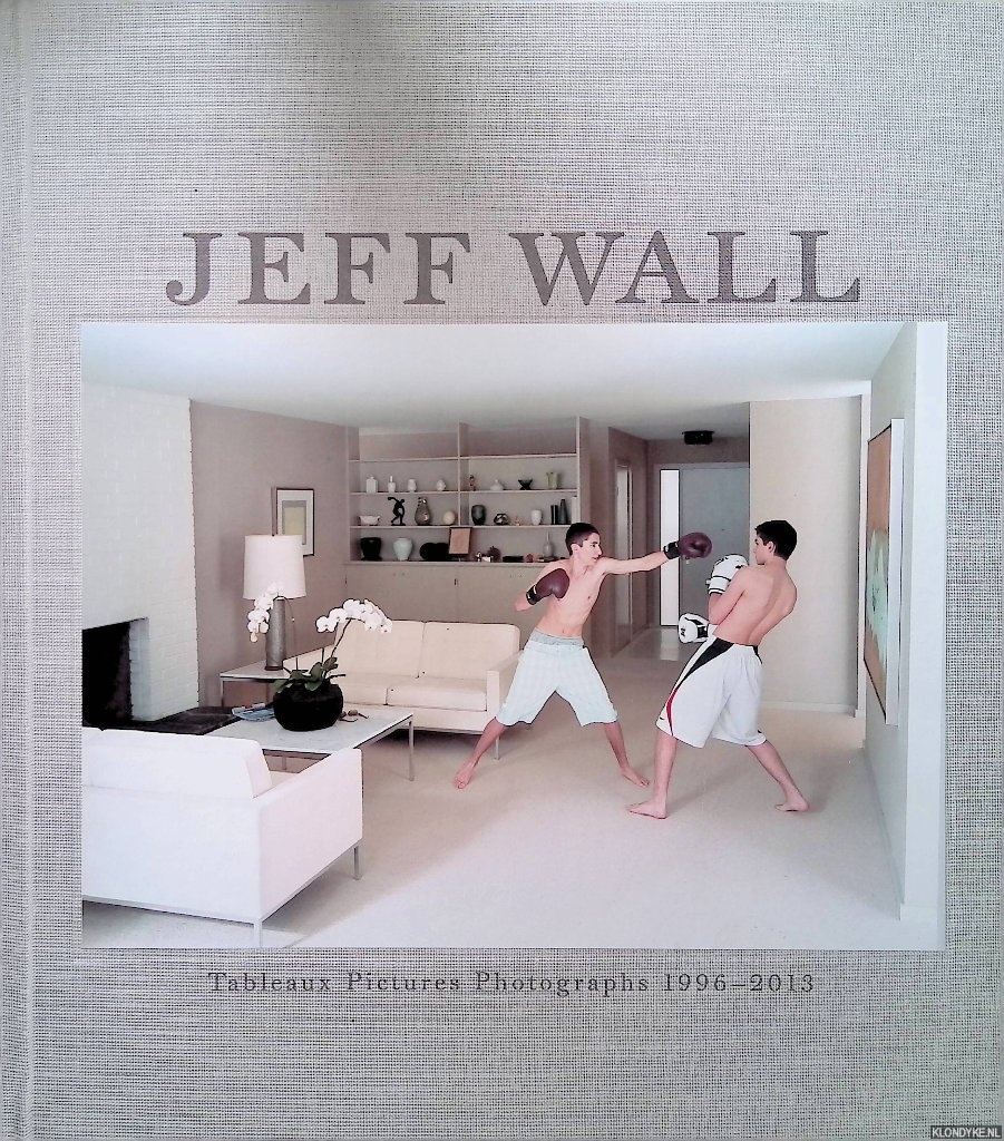 Visser, Hripsim & Yilmas Dziewior (editors) - Jeff Wall: Tableaux Pictures Photographs 1996-2013