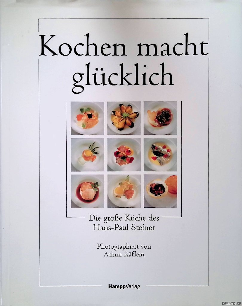 Steiner, Hans-Paul - Kochen macht glcklich: die grosse Kche des Hans-Paul Steiner *Signed*