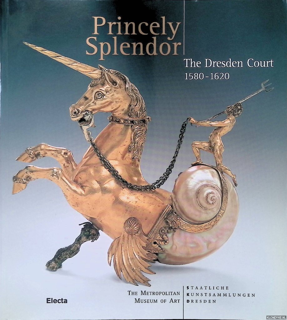 Syndram Dirk & Antje Scherner (editors) - Princely Splendor: The Dresden Court, 1580-1620